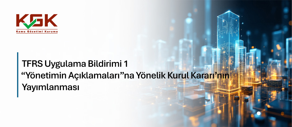 TFRS Uygulama Bildirimi 1 “Yönetimin Açıklamaları”na Yönelik Kurul Kararı’nın Yayımlanması